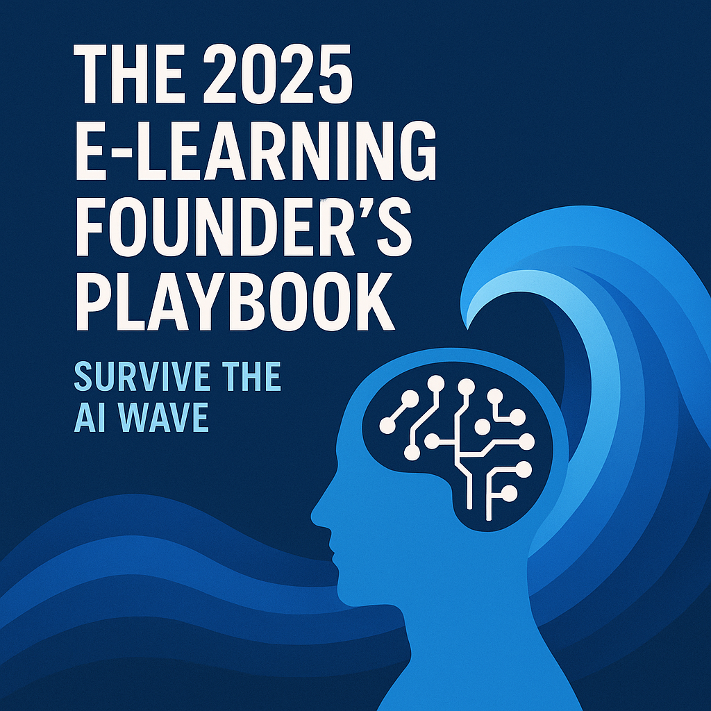 The 2025 E-Learning Founder’s Playbook: Building Products That Survive the Next AI Wave